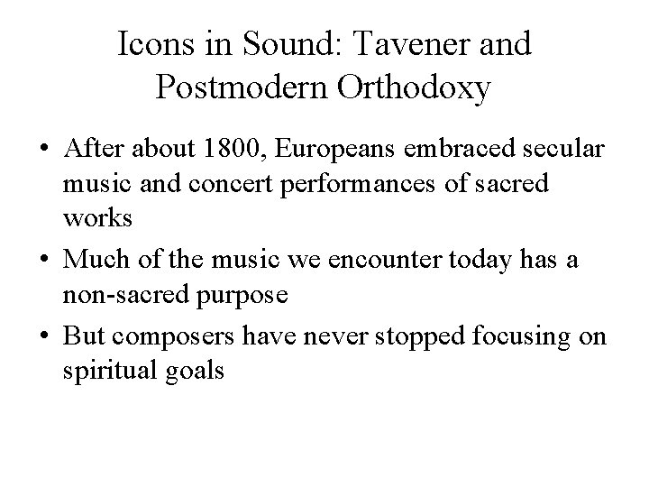Icons in Sound: Tavener and Postmodern Orthodoxy • After about 1800, Europeans embraced secular