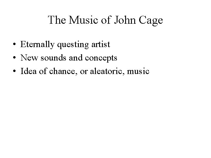 The Music of John Cage • Eternally questing artist • New sounds and concepts