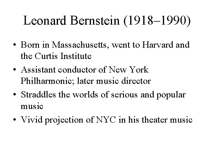 Leonard Bernstein (1918– 1990) • Born in Massachusetts, went to Harvard and the Curtis