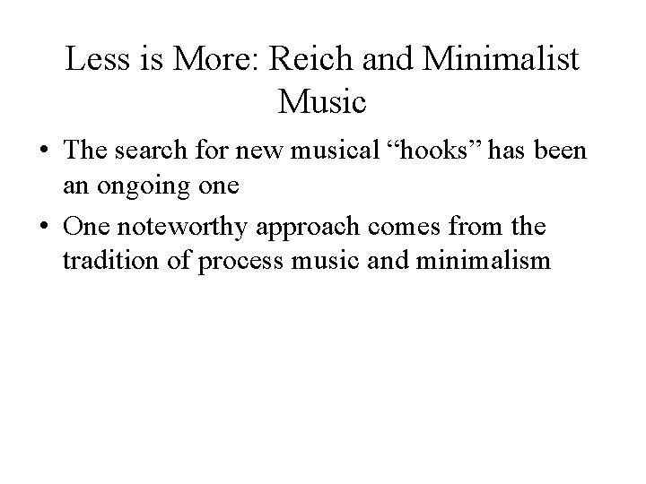 Less is More: Reich and Minimalist Music • The search for new musical “hooks”