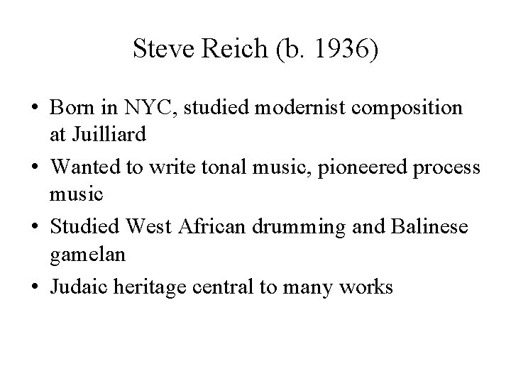 Steve Reich (b. 1936) • Born in NYC, studied modernist composition at Juilliard •