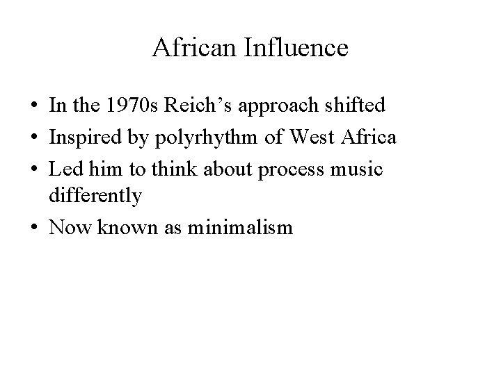 African Influence • In the 1970 s Reich’s approach shifted • Inspired by polyrhythm