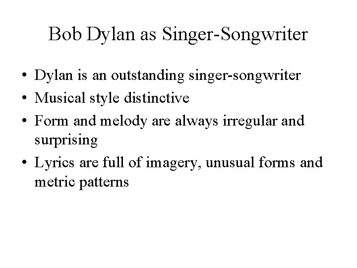 Bob Dylan as Singer-Songwriter • Dylan is an outstanding singer-songwriter • Musical style distinctive