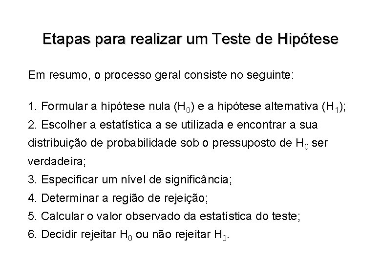 Etapas para realizar um Teste de Hipótese Em resumo, o processo geral consiste no