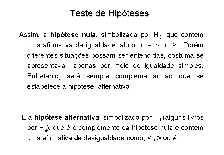 Teste de Hipóteses Assim, a hipótese nula, simbolizada por H 0, que contém uma