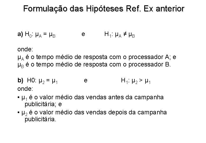 Formulação das Hipóteses Ref. Ex anterior a) H 0: μA = μB e H