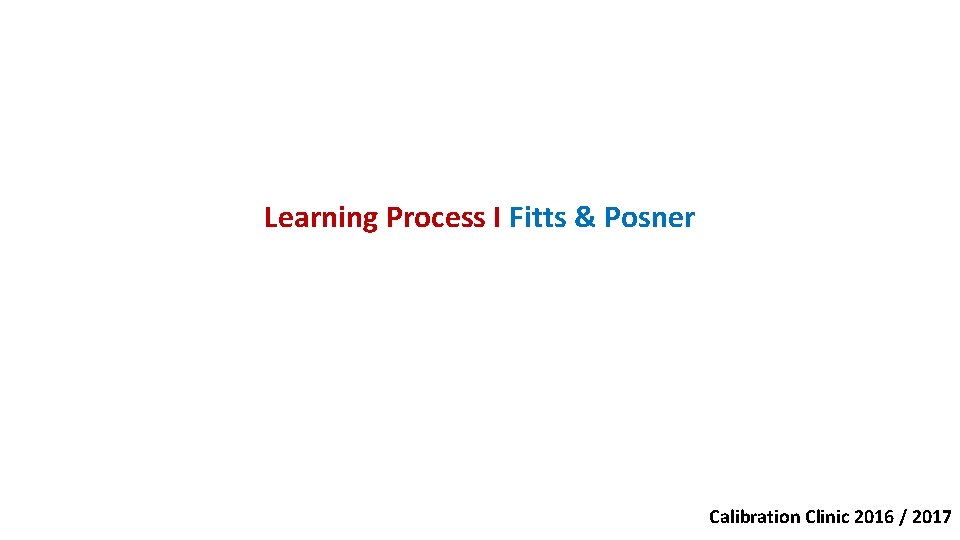 Learning Process I Fitts & Posner Calibration Clinic 2016 / 2017 