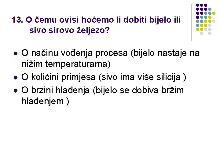 13. O čemu ovisi hoćemo li dobiti bijelo ili sivo sirovo željezo? l l