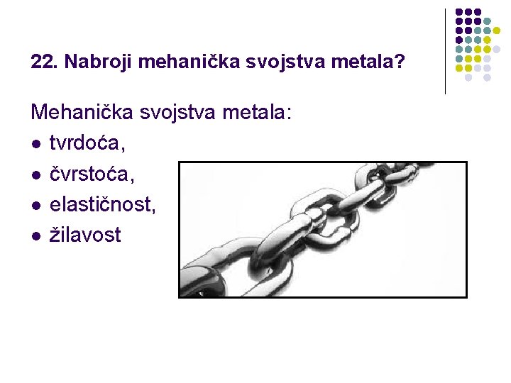 22. Nabroji mehanička svojstva metala? Mehanička svojstva metala: l tvrdoća, l čvrstoća, l elastičnost,