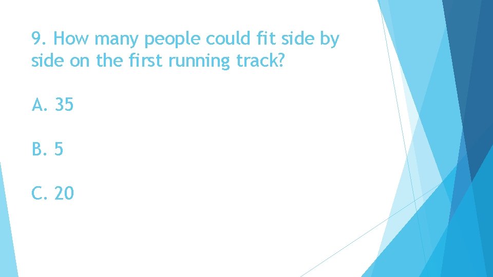9. How many people could fit side by side on the first running track?