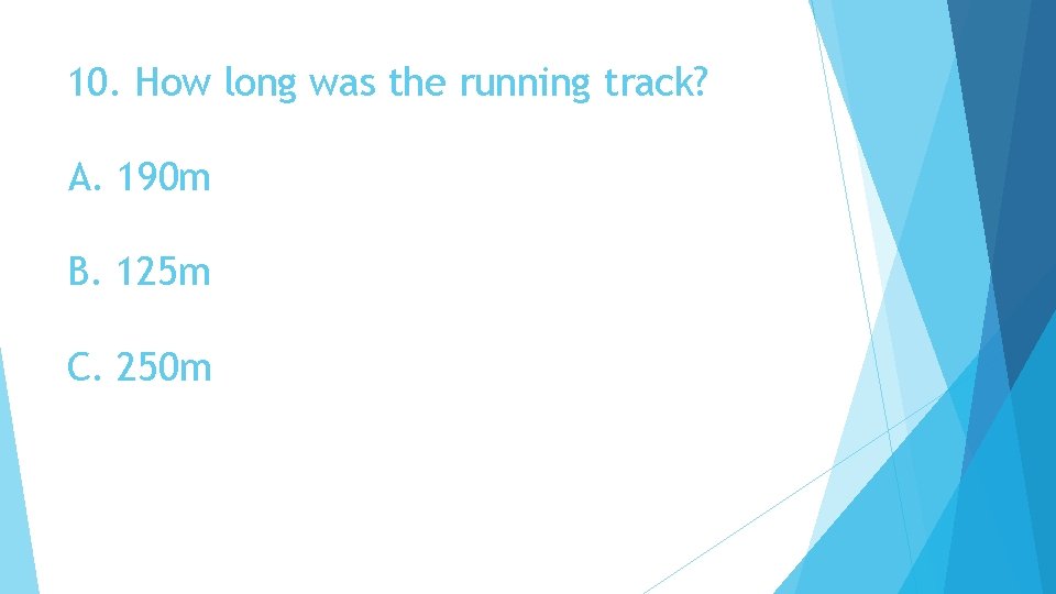 10. How long was the running track? A. 190 m B. 125 m C.