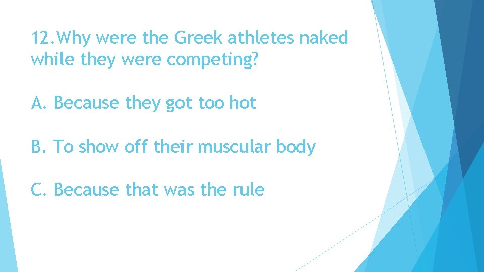 12. Why were the Greek athletes naked while they were competing? A. Because they