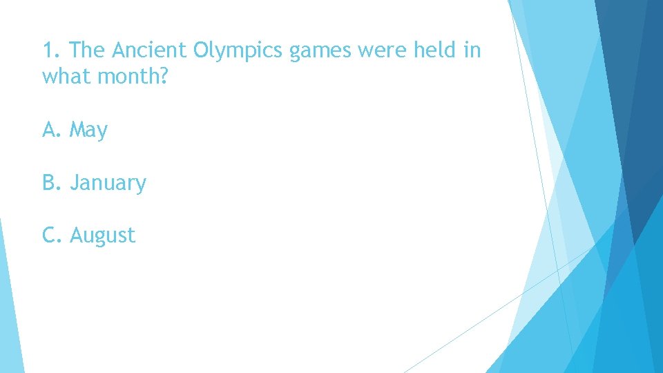 1. The Ancient Olympics games were held in what month? A. May B. January