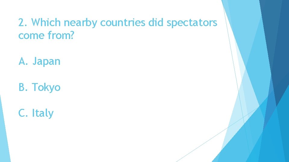 2. Which nearby countries did spectators come from? A. Japan B. Tokyo C. Italy