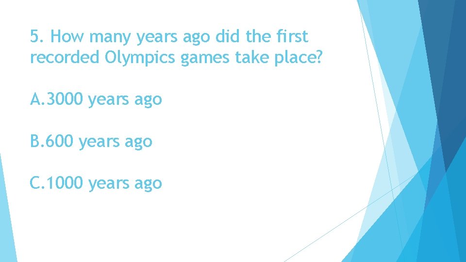 5. How many years ago did the first recorded Olympics games take place? A.