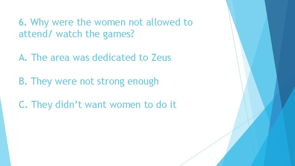 6. Why were the women not allowed to attend/ watch the games? A. The