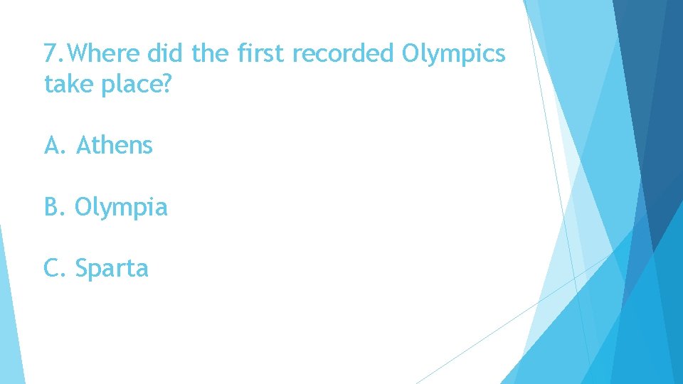 7. Where did the first recorded Olympics take place? A. Athens B. Olympia C.