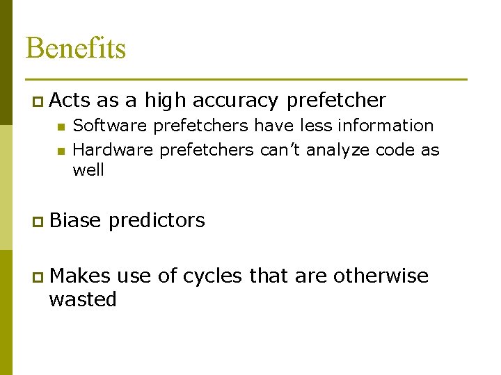 Benefits p Acts n n as a high accuracy prefetcher Software prefetchers have less