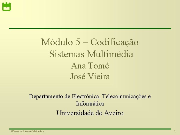 Módulo 5 – Codificação Sistemas Multimédia Ana Tomé José Vieira Departamento de Electrónica, Telecomunicações
