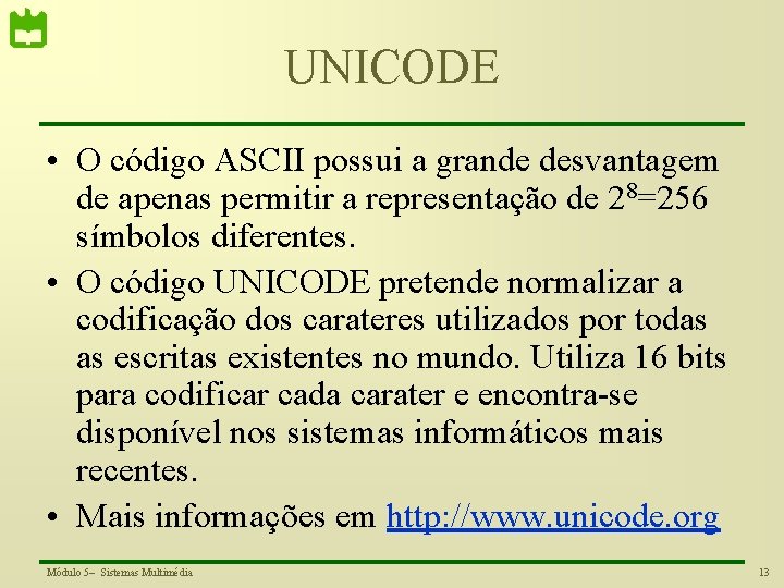 UNICODE • O código ASCII possui a grande desvantagem de apenas permitir a representação