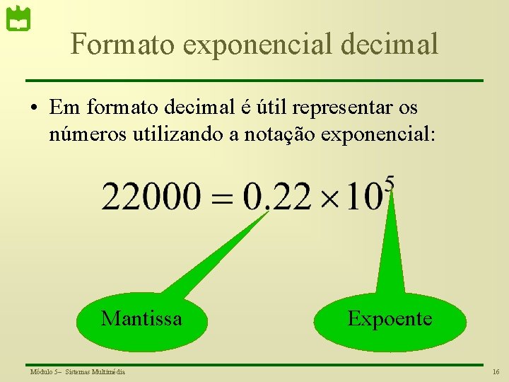 Formato exponencial decimal • Em formato decimal é útil representar os números utilizando a