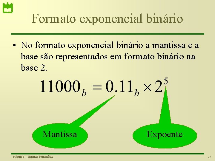 Formato exponencial binário • No formato exponencial binário a mantissa e a base são