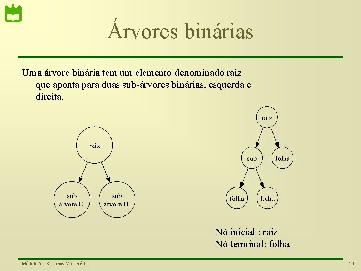 Árvores binárias Uma árvore binária tem um elemento denominado raiz que aponta para duas