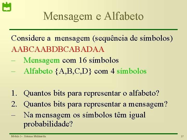 Mensagem e Alfabeto Considere a mensagem (sequência de símbolos) AABCAABDBCABADAA – Mensagem com 16