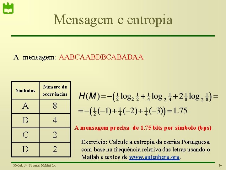 Mensagem e entropia A mensagem: AABCAABDBCABADAA Símbolos Número de ocorrências A 8 B 4