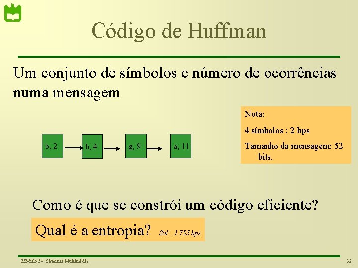 Código de Huffman Um conjunto de símbolos e número de ocorrências numa mensagem Nota: