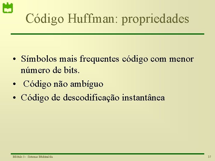 Código Huffman: propriedades • Símbolos mais frequentes código com menor número de bits. •