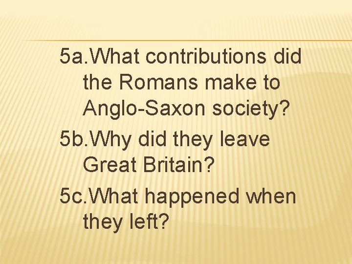 5 a. What contributions did the Romans make to Anglo-Saxon society? 5 b. Why