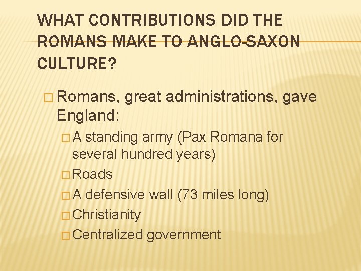 WHAT CONTRIBUTIONS DID THE ROMANS MAKE TO ANGLO-SAXON CULTURE? � Romans, great administrations, gave
