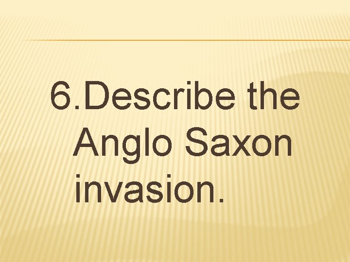 6. Describe the Anglo Saxon invasion. 