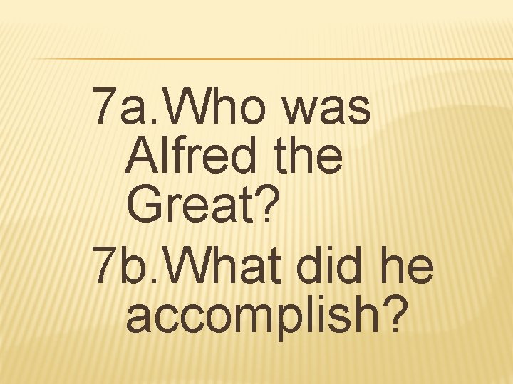 7 a. Who was Alfred the Great? 7 b. What did he accomplish? 