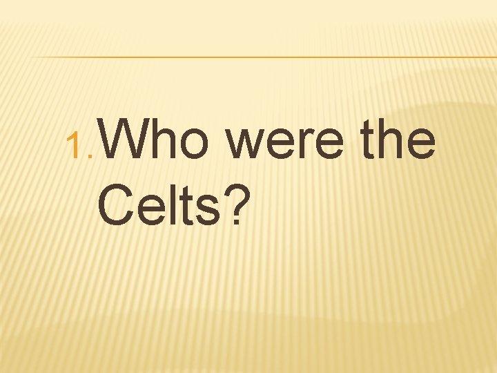 1. Who were the Celts? 