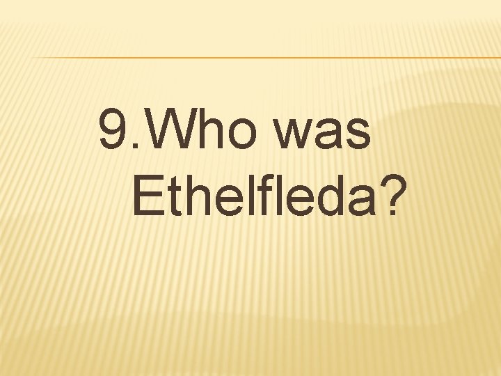 9. Who was Ethelfleda? 