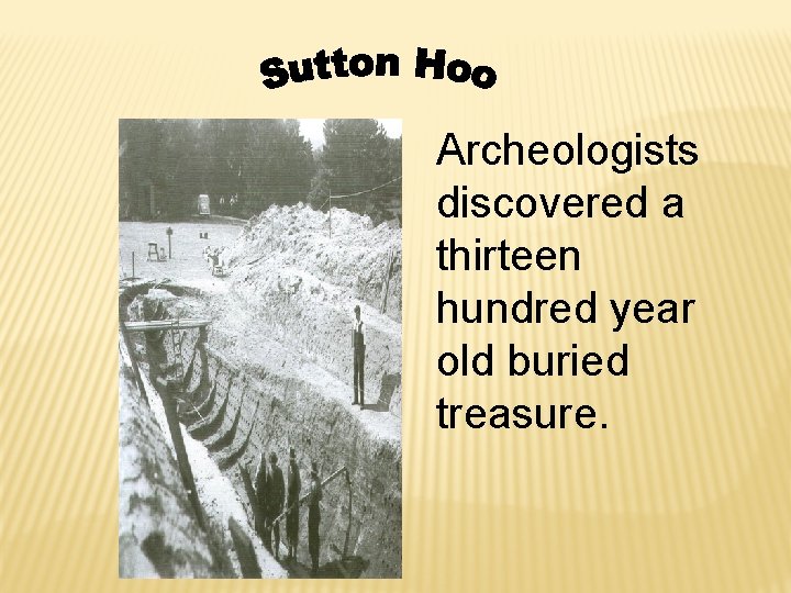 Archeologists discovered a thirteen hundred year old buried treasure. 