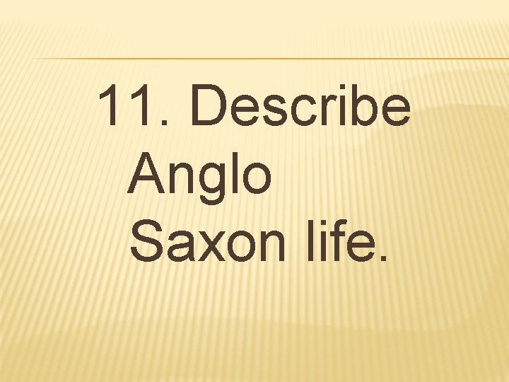 11. Describe Anglo Saxon life. 
