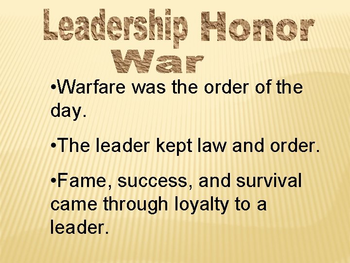  • Warfare was the order of the day. • The leader kept law