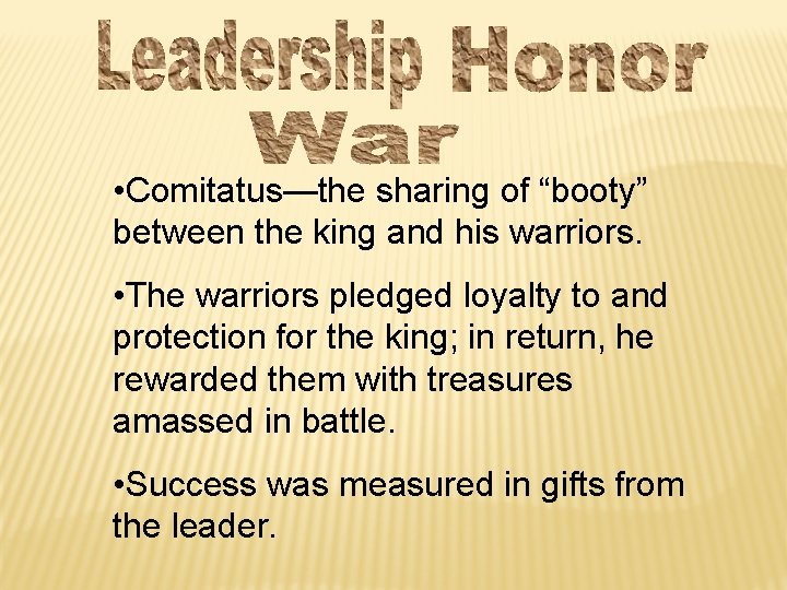  • Comitatus—the sharing of “booty” between the king and his warriors. • The