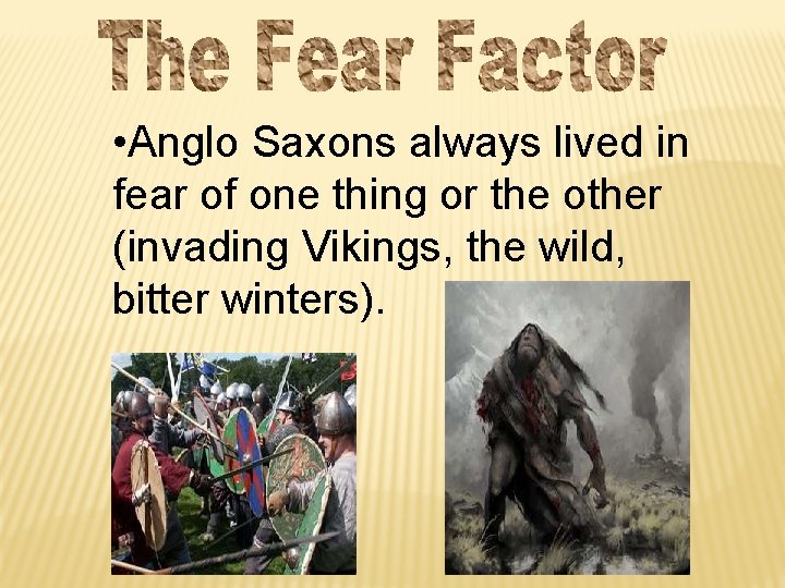  • Anglo Saxons always lived in fear of one thing or the other
