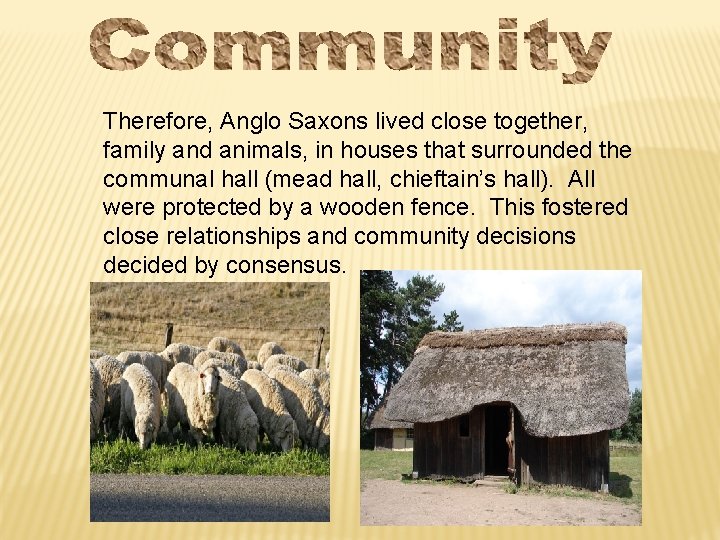 Therefore, Anglo Saxons lived close together, family and animals, in houses that surrounded the