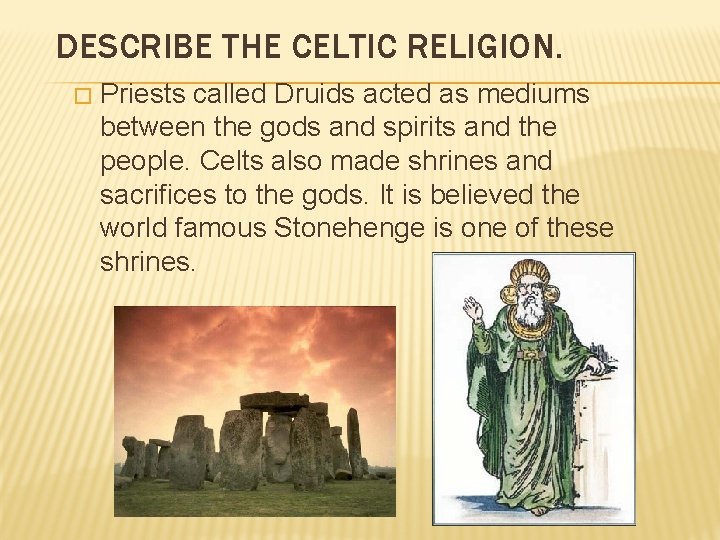 DESCRIBE THE CELTIC RELIGION. � Priests called Druids acted as mediums between the gods