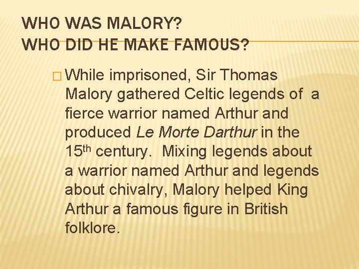 WHO WAS MALORY? WHO DID HE MAKE FAMOUS? � While imprisoned, Sir Thomas Malory