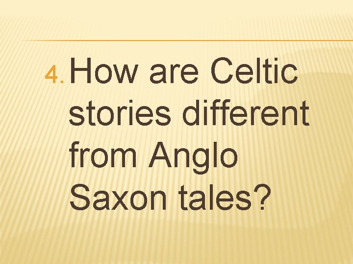 4. How are Celtic stories different from Anglo Saxon tales? 