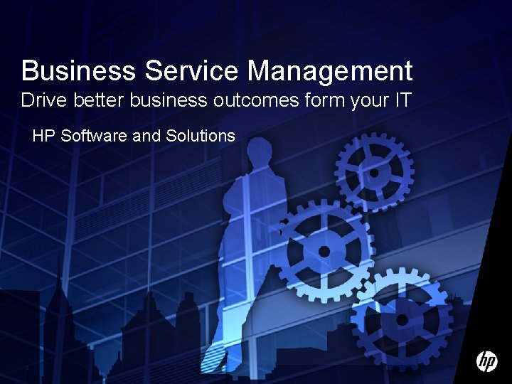 Business Service Management Drive better business outcomes form your IT HP Software and Solutions