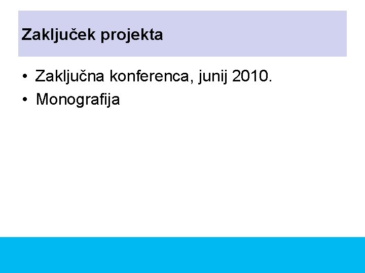 Zaključek projekta • Zaključna konferenca, junij 2010. • Monografija 