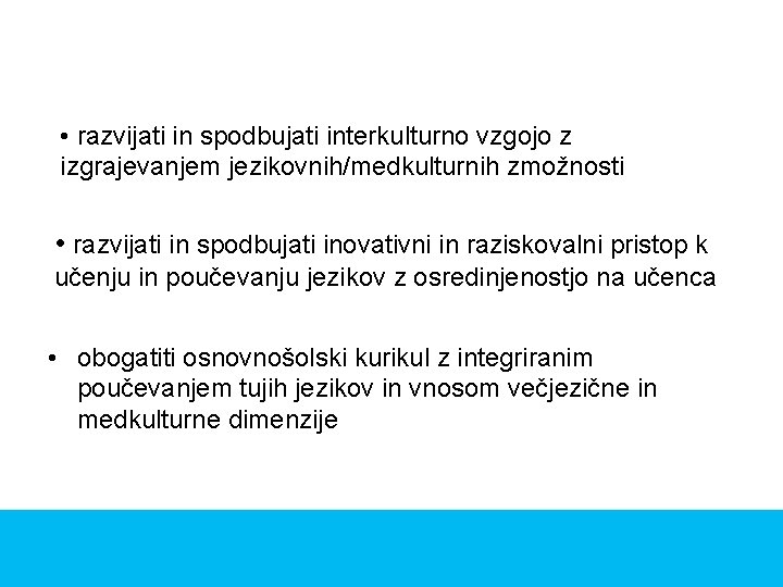  • razvijati in spodbujati interkulturno vzgojo z izgrajevanjem jezikovnih/medkulturnih zmožnosti • razvijati in