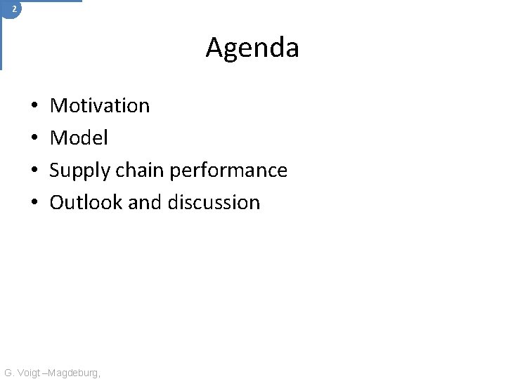 2 Agenda • • Motivation Model Supply chain performance Outlook and discussion G. Voigt
